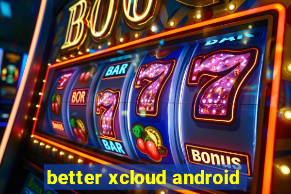 better xcloud android